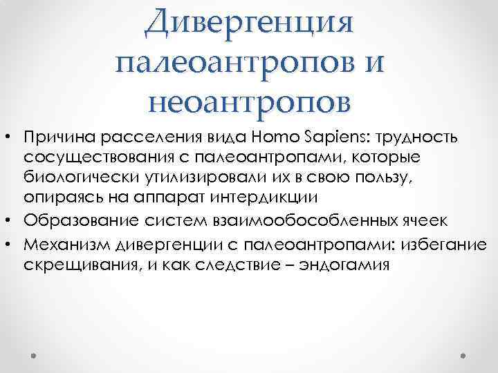 Дивергенция палеоантропов и неоантропов • Причина расселения вида Homo Sapiens: трудность сосуществования с палеоантропами,