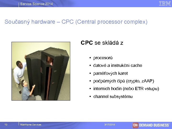 Service Science 2014 Současný hardware – CPC (Central processor complex) CPC se skládá z