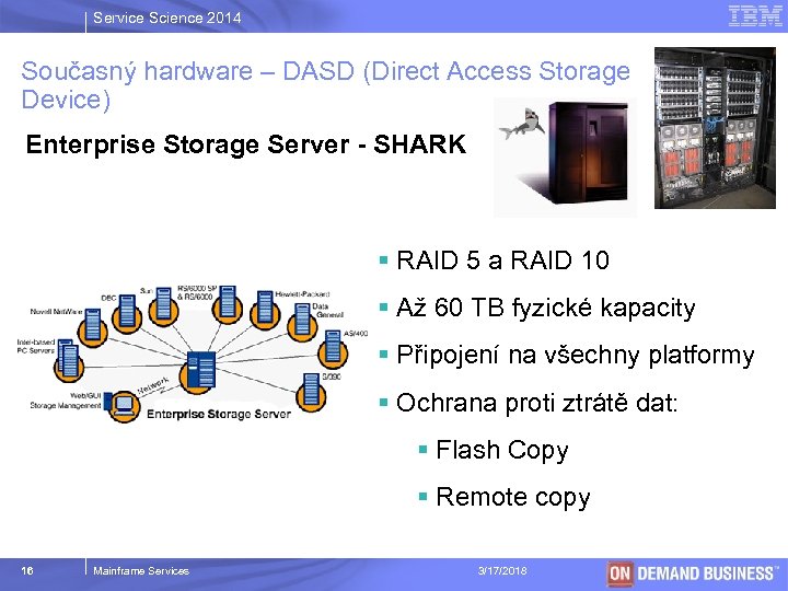 Service Science 2014 Současný hardware – DASD (Direct Access Storage Device) Enterprise Storage Server