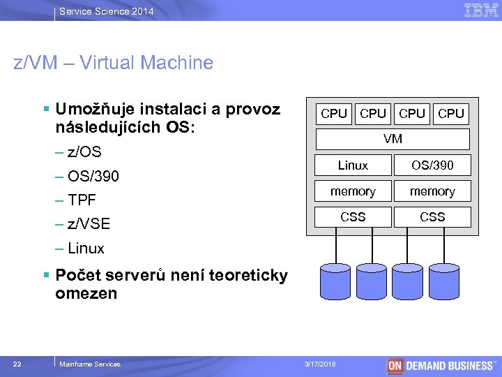 Service Science 2014 z/VM – Virtual Machine § Umožňuje instalaci a provoz následujících OS: