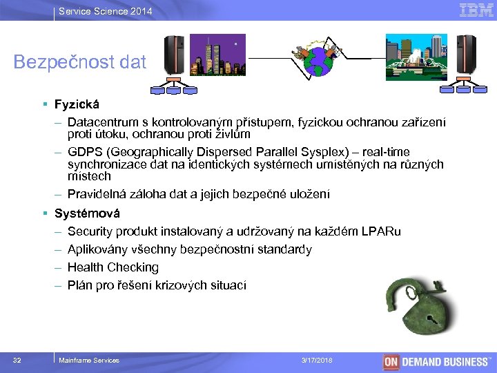 Service Science 2014 Bezpečnost dat § Fyzická – Datacentrum s kontrolovaným přístupem, fyzickou ochranou