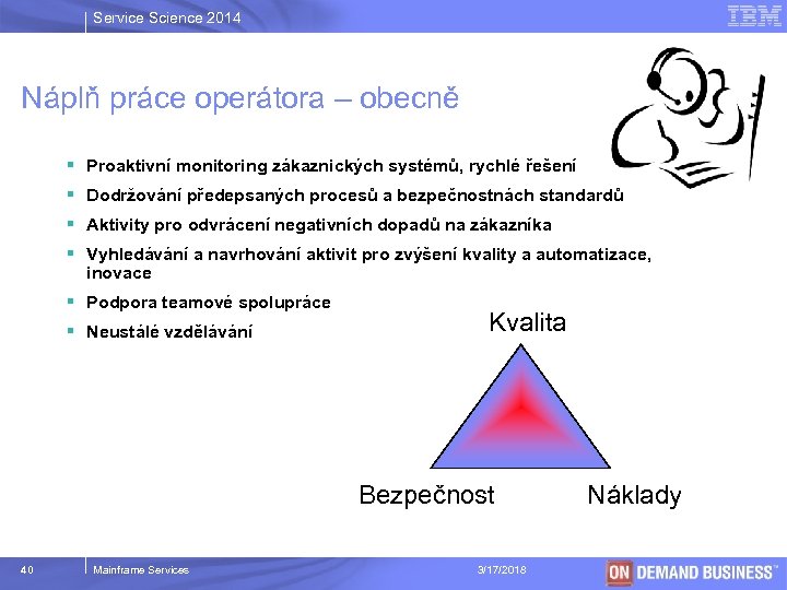 Service Science 2014 Náplň práce operátora – obecně § Proaktivní monitoring zákaznických systémů, rychlé