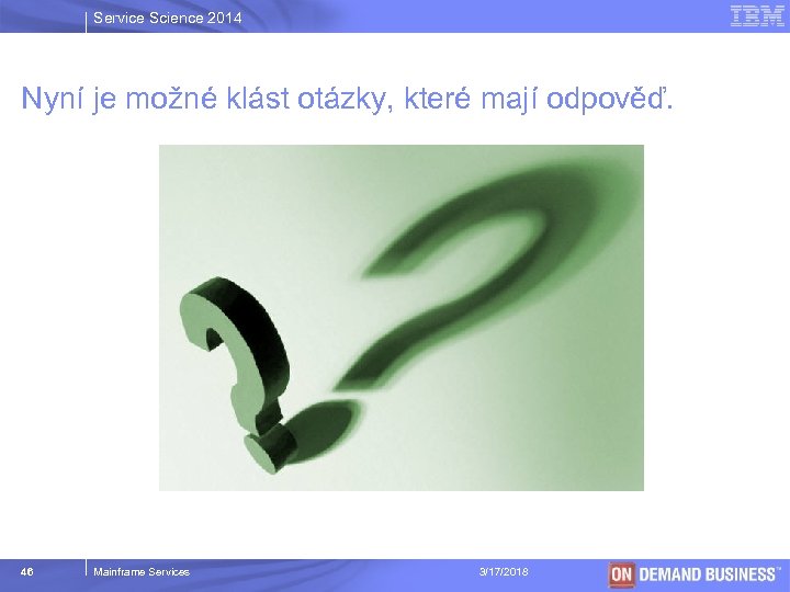 Service Science 2014 Nyní je možné klást otázky, které mají odpověď. 46 Mainframe Services