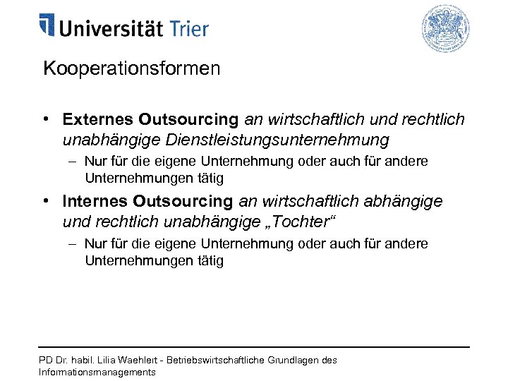 Kooperationsformen • Externes Outsourcing an wirtschaftlich und rechtlich unabhängige Dienstleistungsunternehmung – Nur für die
