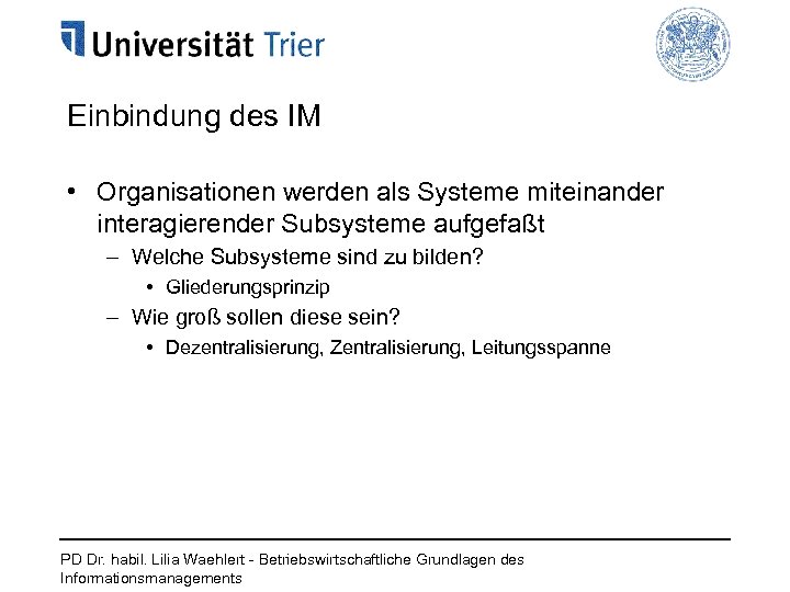 Einbindung des IM • Organisationen werden als Systeme miteinander interagierender Subsysteme aufgefaßt – Welche