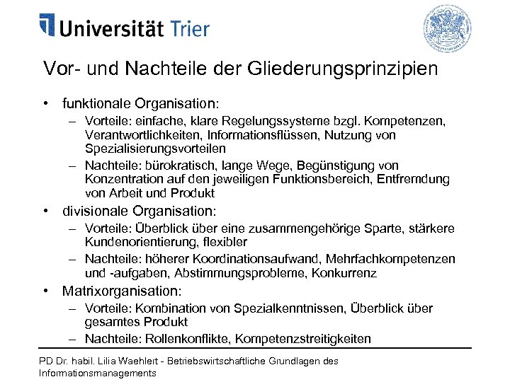 Vor- und Nachteile der Gliederungsprinzipien • funktionale Organisation: – Vorteile: einfache, klare Regelungssysteme bzgl.
