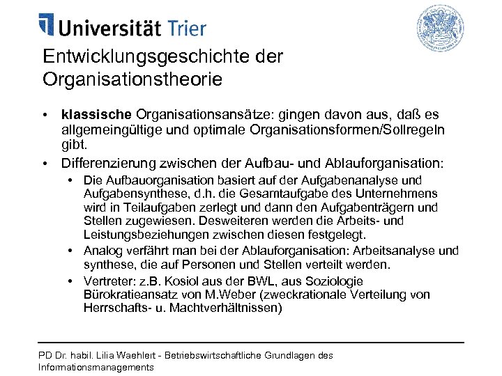 Entwicklungsgeschichte der Organisationstheorie • klassische Organisationsansätze: gingen davon aus, daß es allgemeingültige und optimale