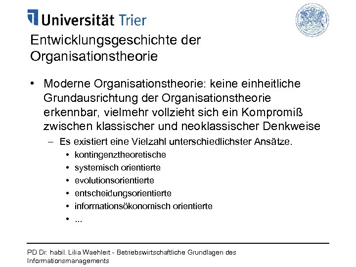 Entwicklungsgeschichte der Organisationstheorie • Moderne Organisationstheorie: keine einheitliche Grundausrichtung der Organisationstheorie erkennbar, vielmehr vollzieht