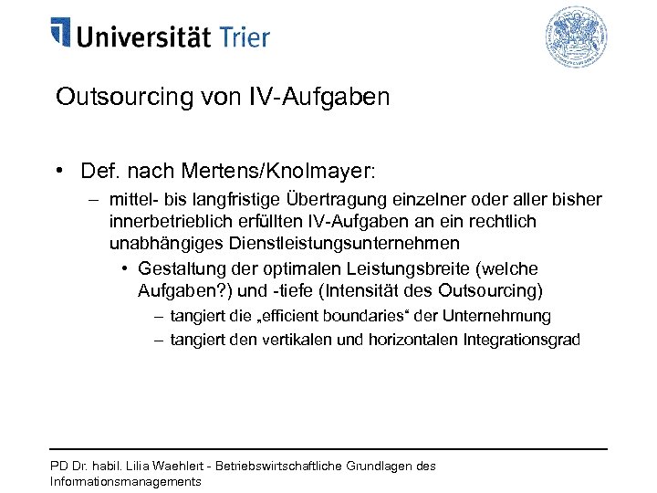 Outsourcing von IV-Aufgaben • Def. nach Mertens/Knolmayer: – mittel- bis langfristige Übertragung einzelner oder