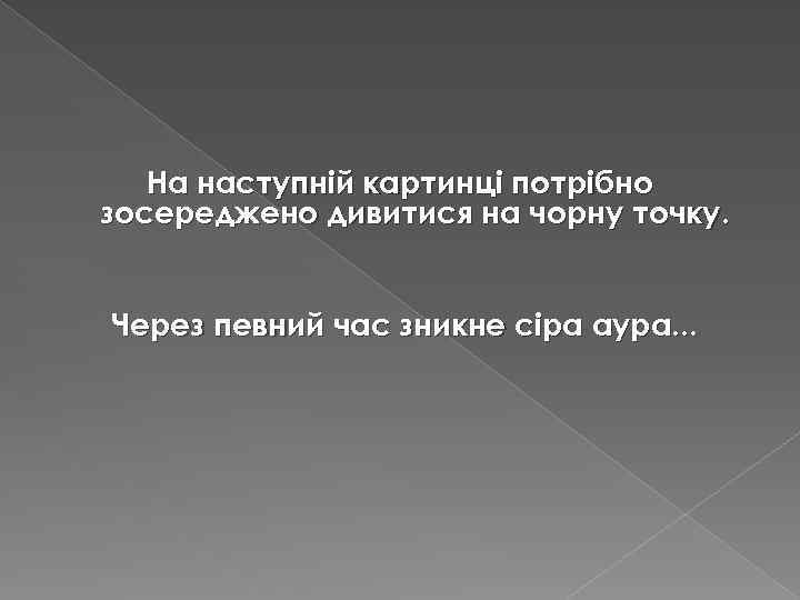 На наступній картинці потрібно зосереджено дивитися на чорну точку. Через певний час зникне сіра