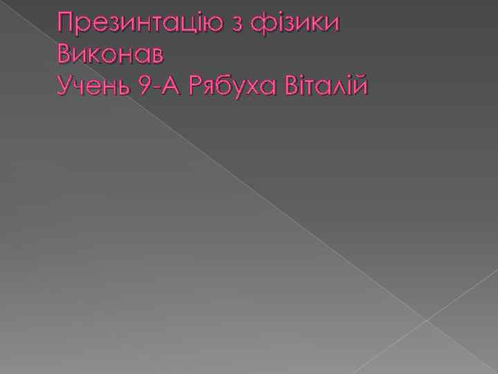 Презинтацію з фізики Виконав Учень 9 -А Рябуха Віталій 