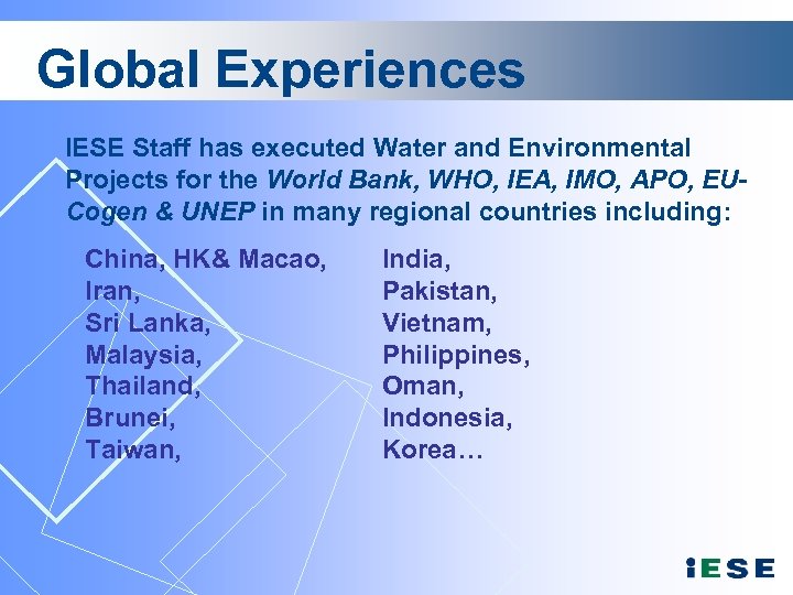 Global Experiences IESE Staff has executed Water and Environmental Projects for the World Bank,