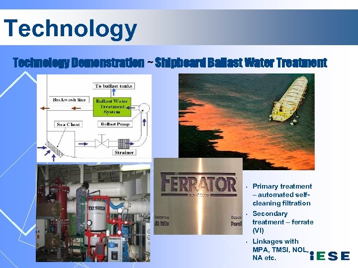 Technology Demonstration ~ Shipboard Ballast Water Treatment § § § Primary treatment – automated