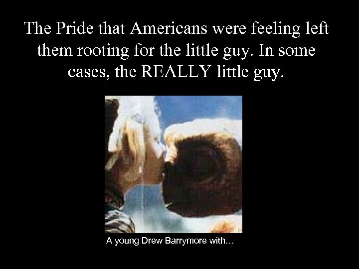 The Pride that Americans were feeling left them rooting for the little guy. In