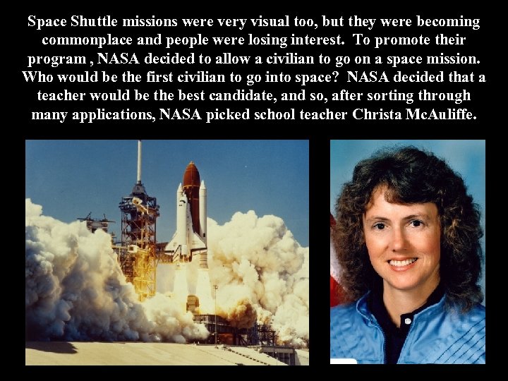Space Shuttle missions were very visual too, but they were becoming commonplace and people