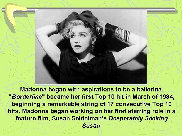 Madonna began with aspirations to be a ballerina. 