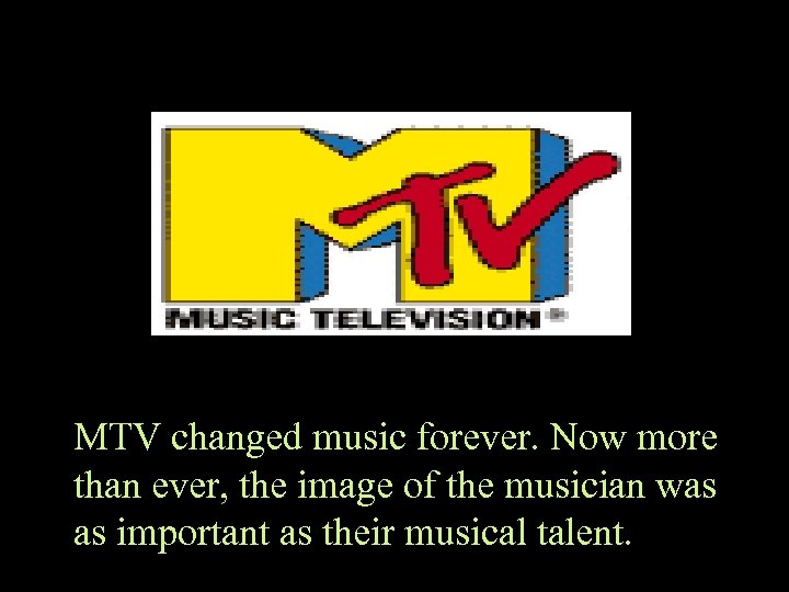 MTV changed music forever. Now more than ever, the image of the musician was