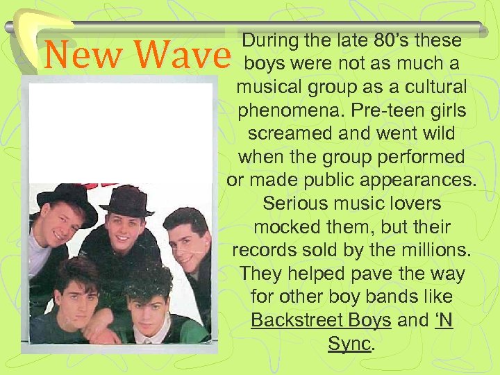 New Wave During the late 80’s these boys were not as much a musical