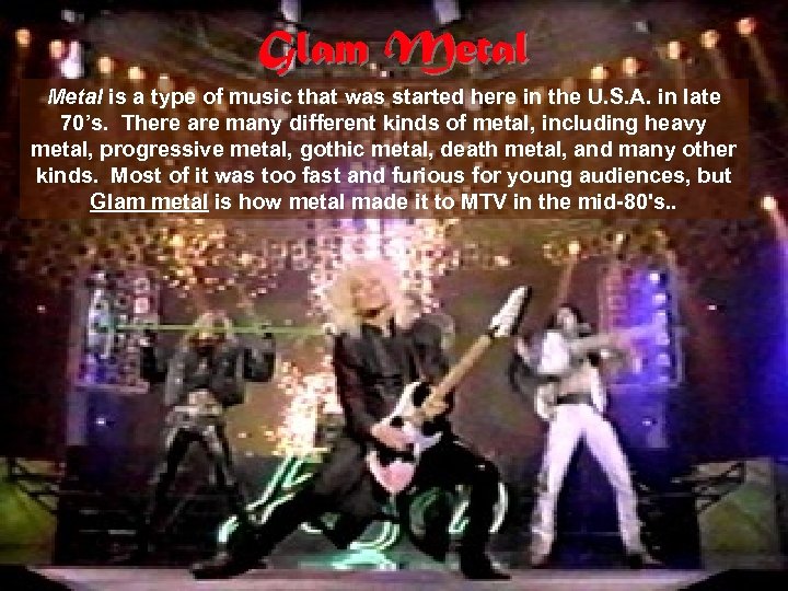 Glam Metal is a type of music that was started here in the U.