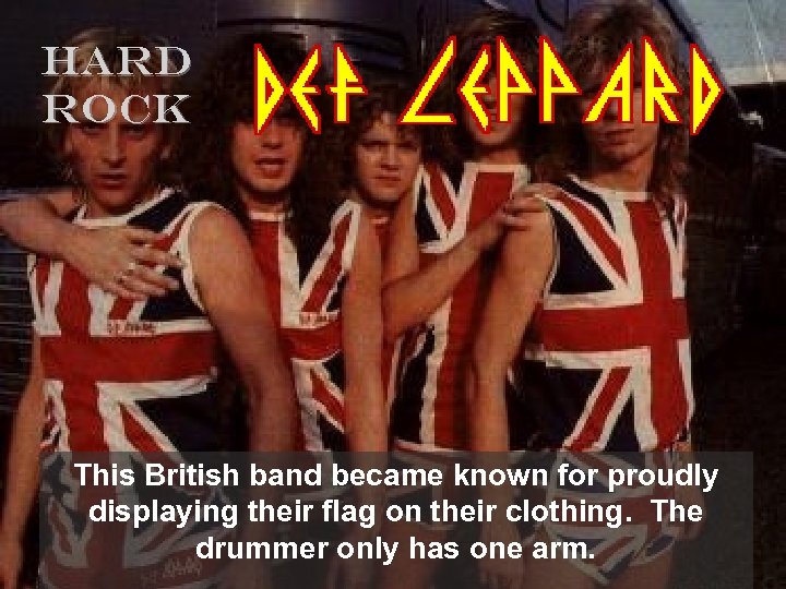 HARD ROCK This British band became known for proudly displaying their flag on their