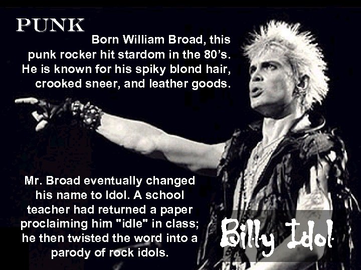Punk Born William Broad, this punk rocker hit stardom in the 80’s. He is