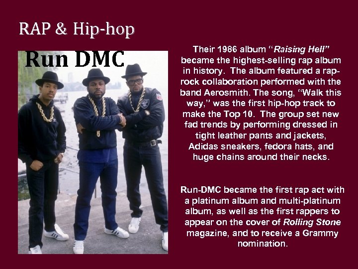 RAP & Hip-hop Run DMC Their 1986 album “Raising Hell” became the highest-selling rap