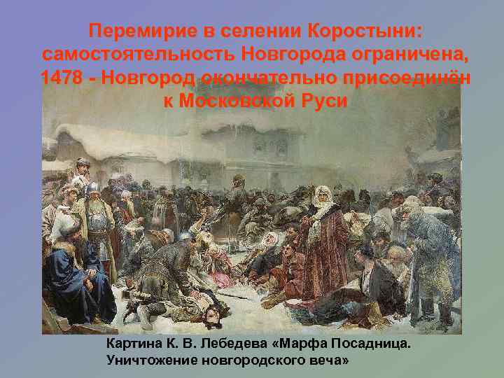 Перемирие в селении Коростыни: самостоятельность Новгорода ограничена, 1478 - Новгород окончательно присоединён к Московской