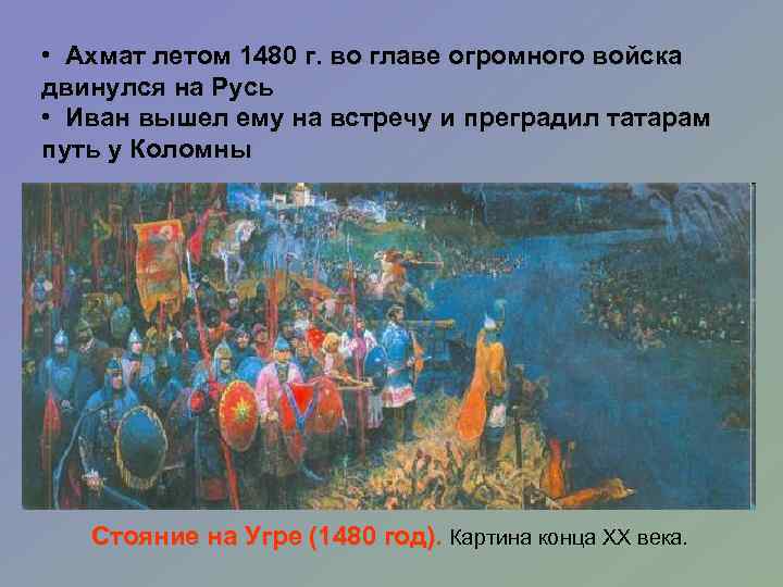  • Ахмат летом 1480 г. во главе огромного войска двинулся на Русь •