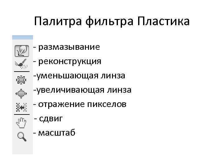 Палитра фильтра Пластика • - размазывание • - реконструкция • ----уменьшающая линза • ----увеличивающая