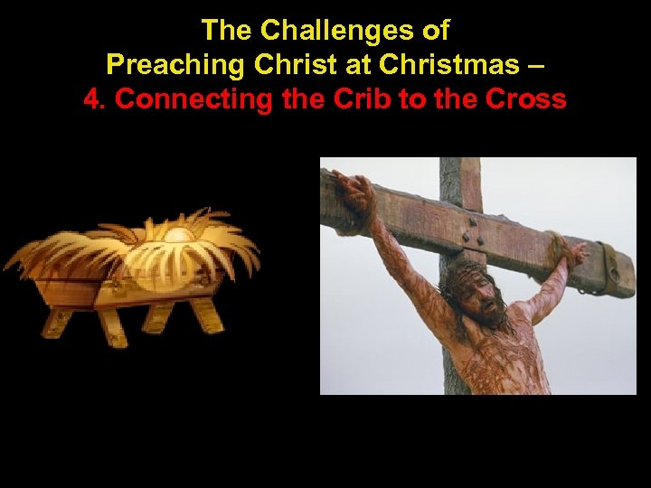 The Challenges of Preaching Christ at Christmas – 4. Connecting the Crib to the