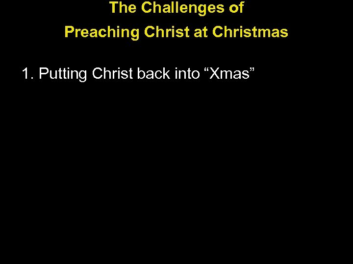 The Challenges of Preaching Christ at Christmas 1. Putting Christ back into “Xmas” 