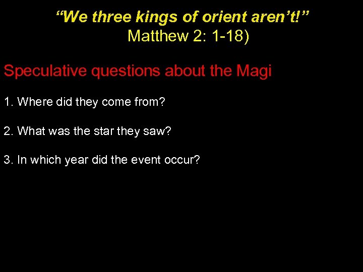 “We three kings of orient aren’t!” Matthew 2: 1 -18) Speculative questions about the