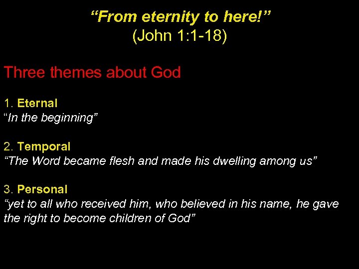 “From eternity to here!” (John 1: 1 -18) Three themes about God 1. Eternal