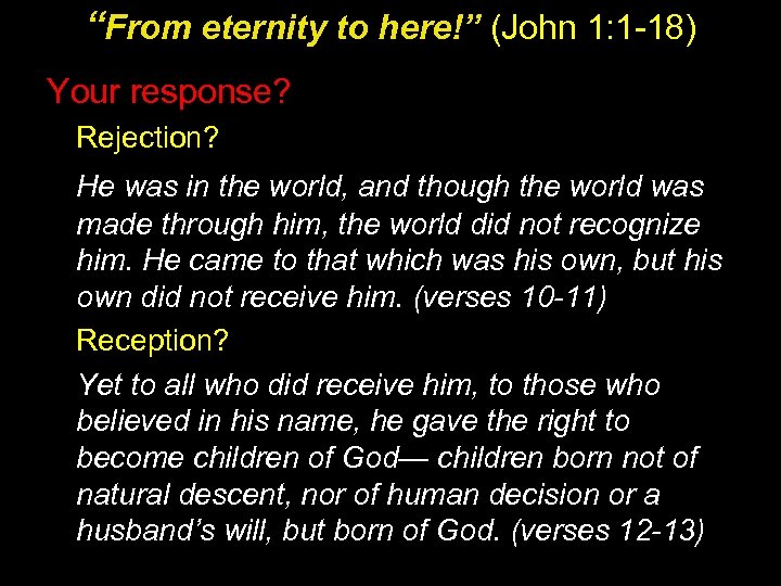 “From eternity to here!” (John 1: 1 -18) Your response? Rejection? He was in