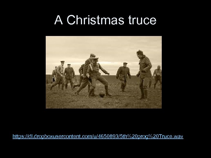 A Christmas truce https: //dl. dropboxusercontent. com/u/4650893/5 th%20 prog%20 Truce. wav 