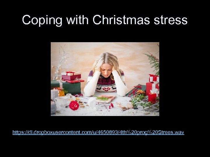 Coping with Christmas stress https: //dl. dropboxusercontent. com/u/4650893/4 th%20 prog%20 Strees. wav 