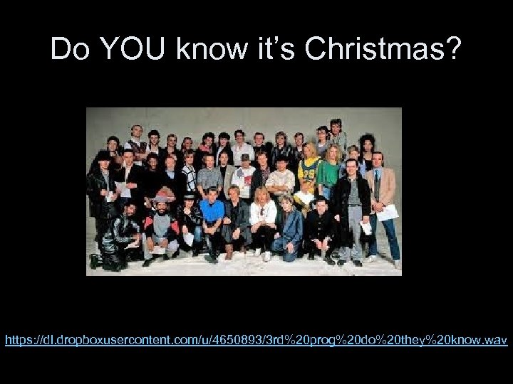 Do YOU know it’s Christmas? https: //dl. dropboxusercontent. com/u/4650893/3 rd%20 prog%20 do%20 they%20 know.