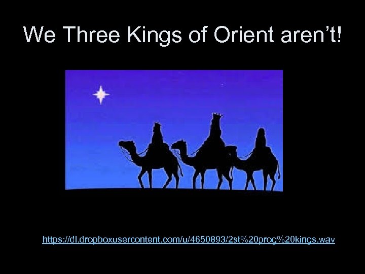 We Three Kings of Orient aren’t! https: //dl. dropboxusercontent. com/u/4650893/2 st%20 prog%20 kings. wav