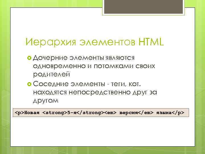 Иерархия элементов HTML Дочерние элементы являются одновременно и потомками своих родителей Соседние элементы -