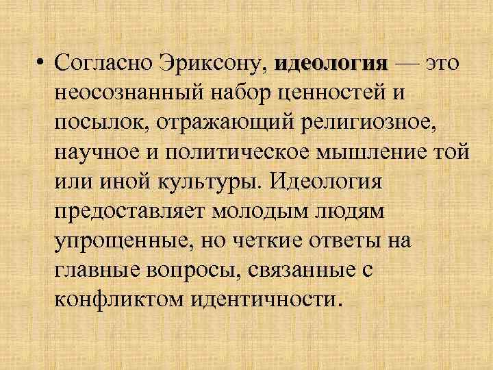  • Согласно Эриксону, идеология — это неосознанный набор ценностей и посылок, отражающий религиозное,