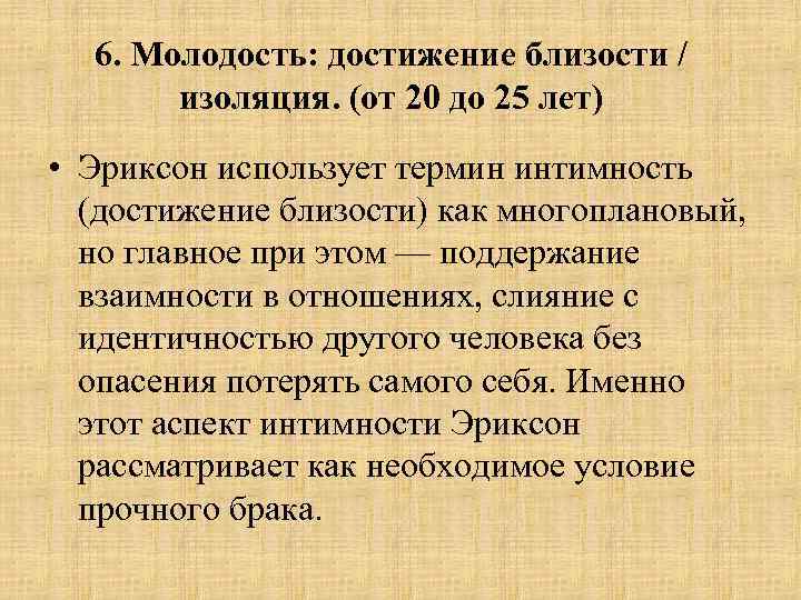 6. Молодость: достижение близости / изоляция. (от 20 до 25 лет) • Эриксон использует