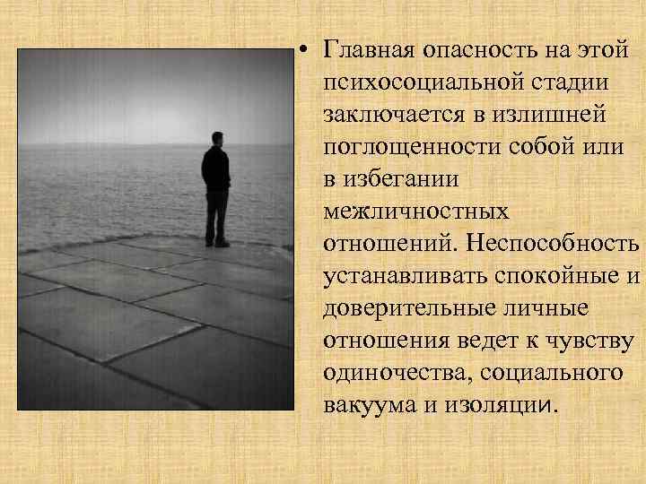  • Главная опасность на этой психосоциальной стадии заключается в излишней поглощенности собой или