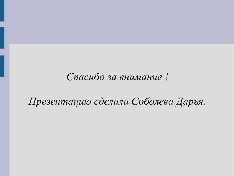 Спасибо за внимание ! Презентацию сделала Соболева Дарья. 