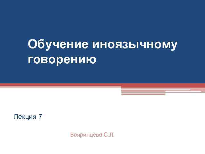 Обучение иноязычному говорению Лекция 7 Бояринцева С. Л. 