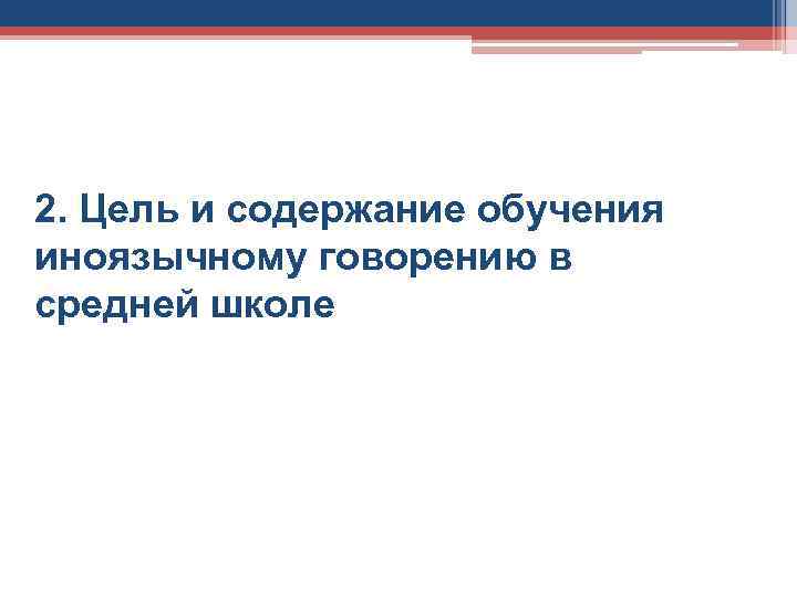 2. Цель и содержание обучения иноязычному говорению в средней школе 