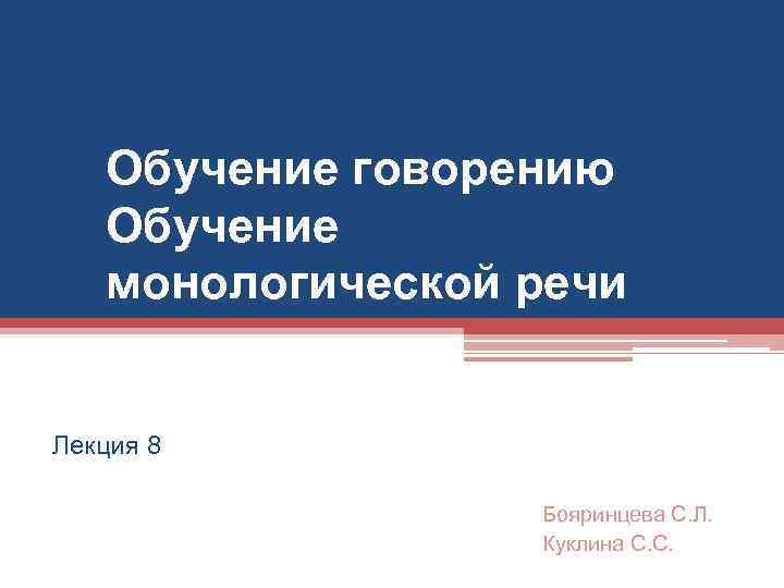 Обучение говорению Обучение монологической речи Лекция 8 Бояринцева С. Л. Куклина С. С. 