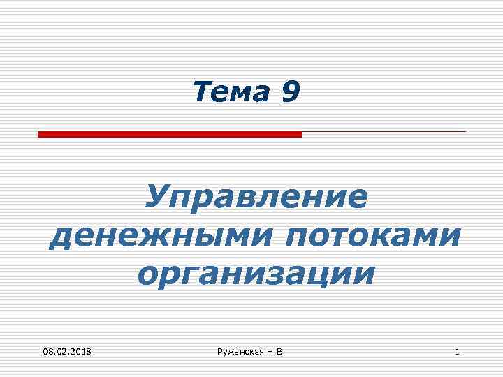 Тема 9 Управление денежными потоками организации 08. 02. 2018 Ружанская Н. В. 1 