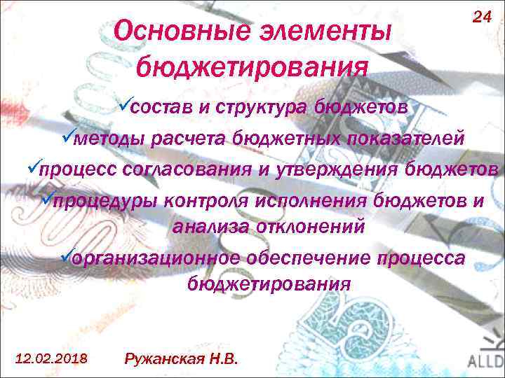 Основные элементы бюджетирования 24 ü состав и структура бюджетов ü методы расчета бюджетных показателей