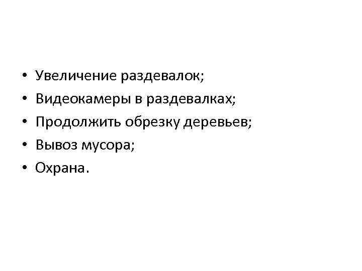  • • • Увеличение раздевалок; Видеокамеры в раздевалках; Продолжить обрезку деревьев; Вывоз мусора;