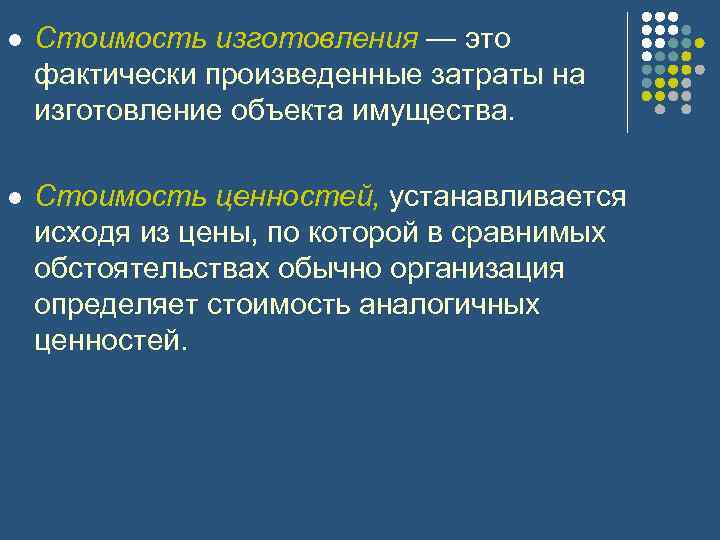 l Стоимость изготовления — это фактически произведенные затраты на изготовление объекта имущества. l Стоимость